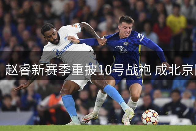 赵睿新赛季重披10号战袍 成北京队史第12位10号球员